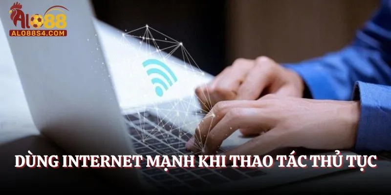 Dùng internet mạnh khi thao tác thủ tục