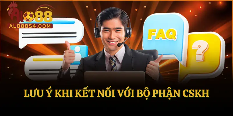 Lưu ý khi kết nối với bộ phận CSKH