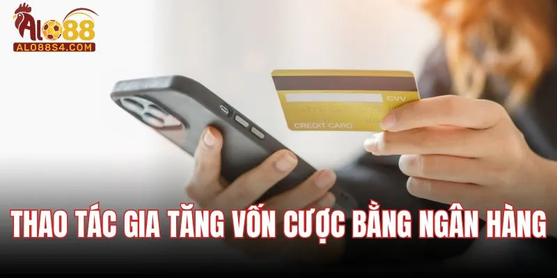 Thao tác gia tăng vốn cược bằng ngân hàng