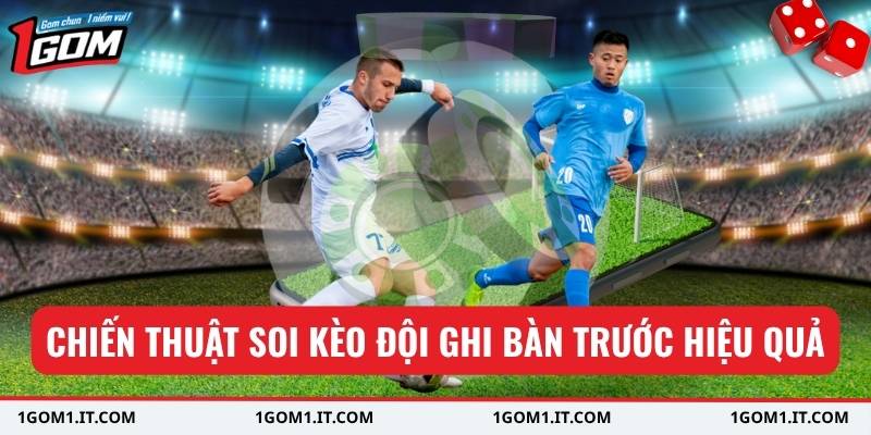 Chiến thuật soi kèo đội ghi bàn trước hiệu quả