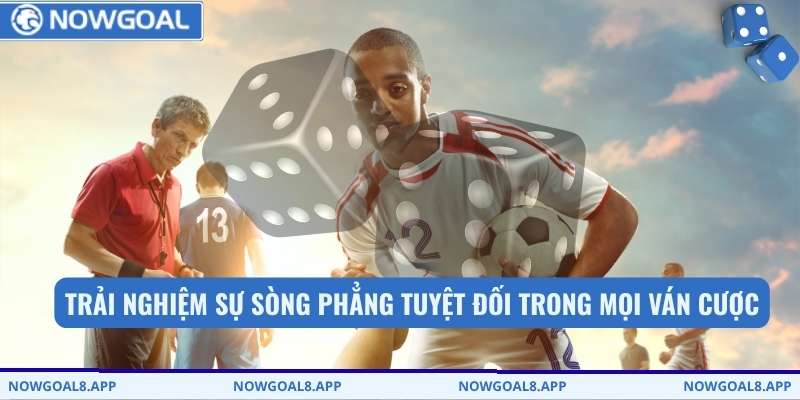 Trải nghiệm sự sòng phẳng tuyệt đối trong mọi ván cược